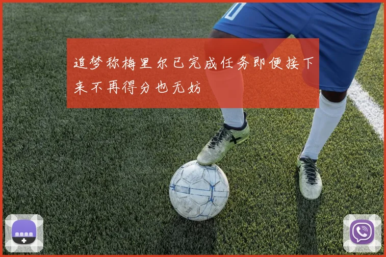 追梦称梅里尔已完成任务即便接下来不再得分也无妨